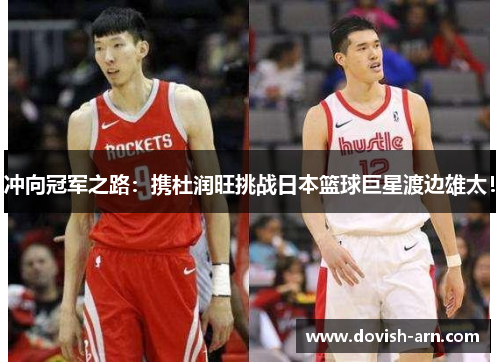 冲向冠军之路：携杜润旺挑战日本篮球巨星渡边雄太！